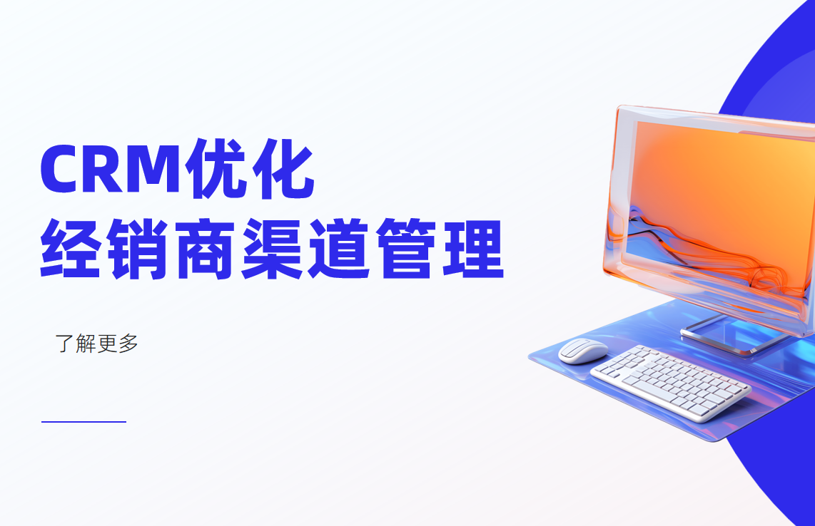 如何通過(guò)CRM系統(tǒng)優(yōu)化經(jīng)銷(xiāo)商渠道管理？