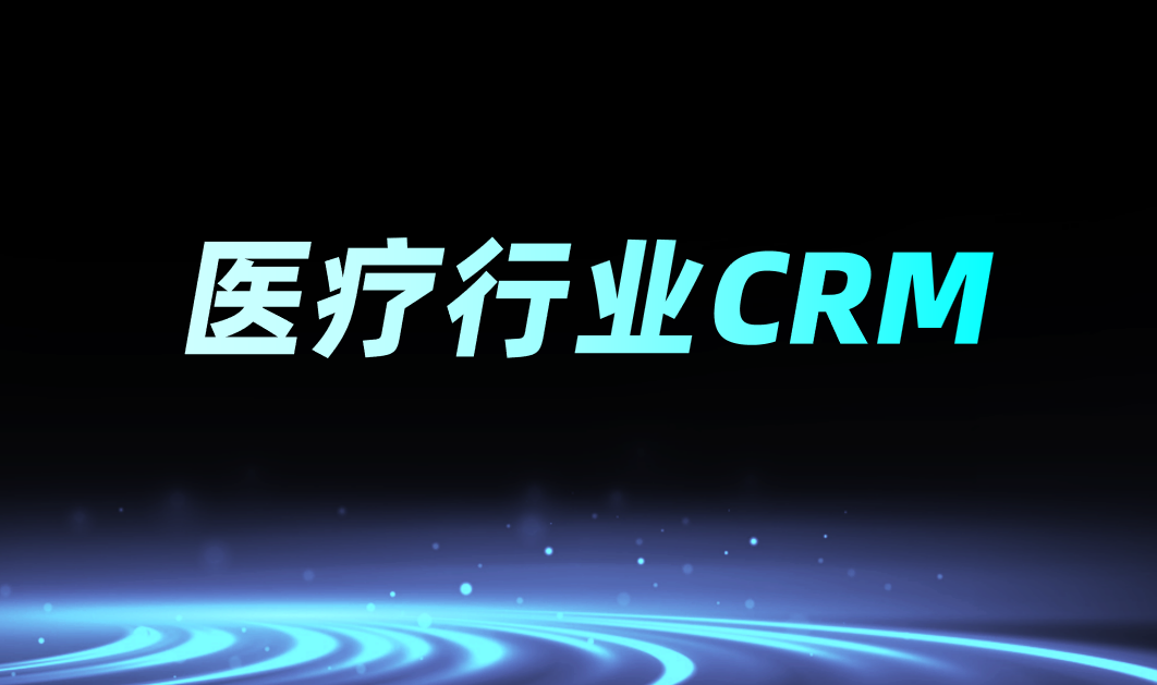 醫(yī)療行業(yè)CRM是什么意思？功能、特點分析