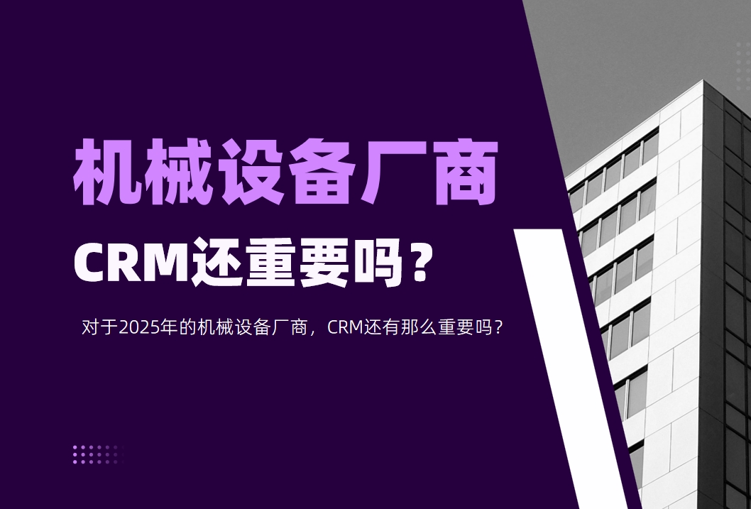 對(duì)于2025年的機(jī)械設(shè)備廠商，CRM還有那么重要嗎？