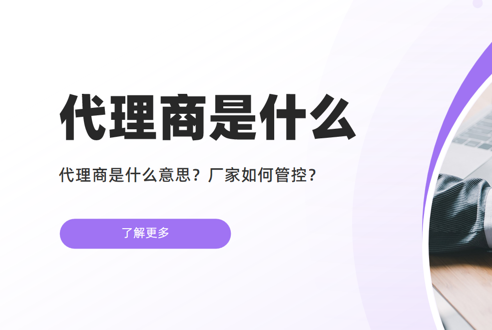 代理商是什么意思？廠家如何管控？