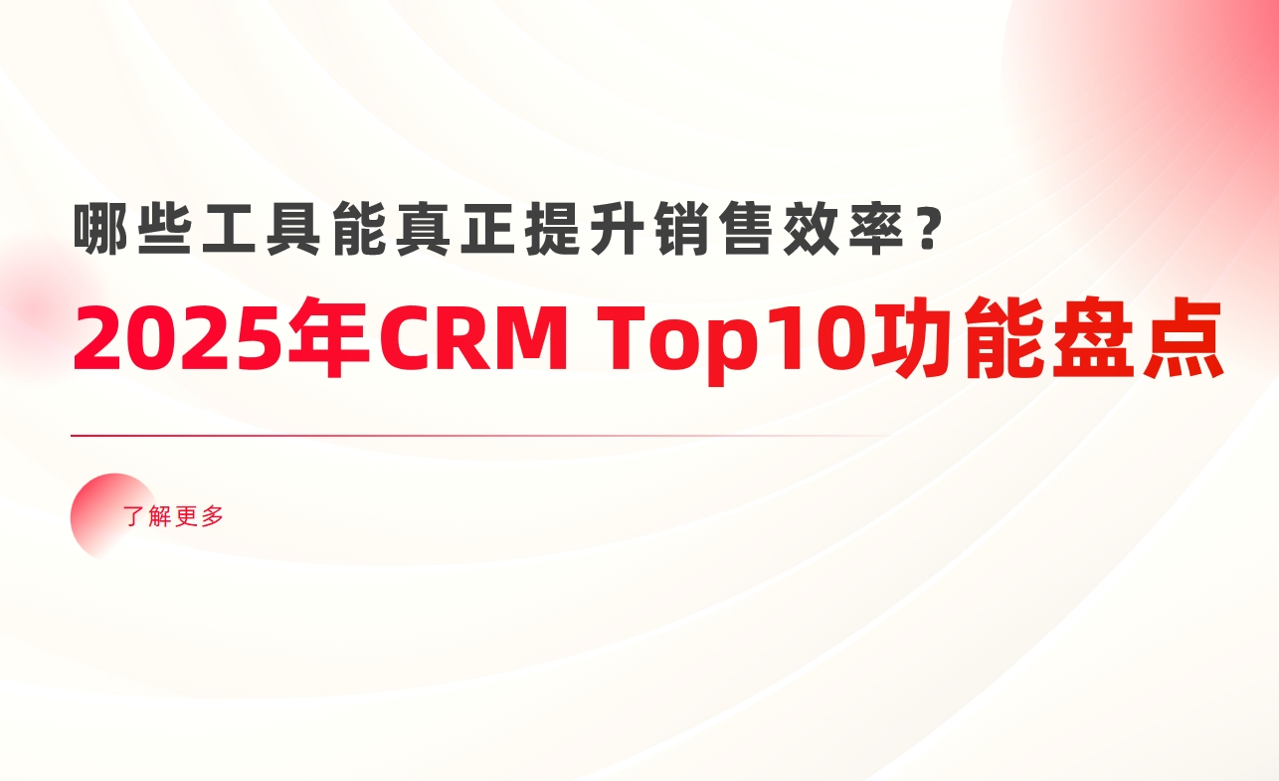 2025年CRM系統(tǒng)Top10功能盤點(diǎn)：哪些工具能真正提升銷售效率？