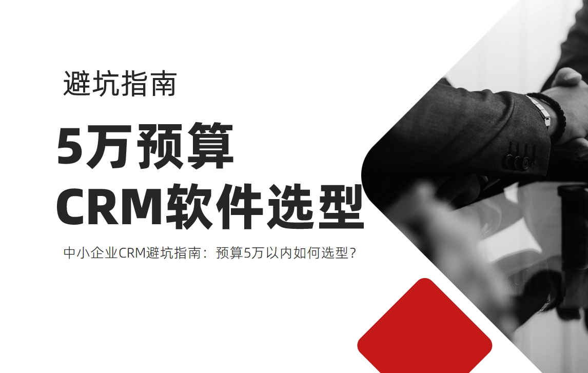 中小企業(yè)CRM避坑指南：預(yù)算5萬(wàn)以?xún)?nèi)如何選型？