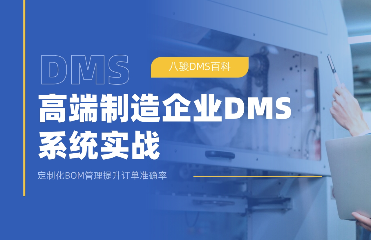高端制造企業(yè)DMS系統(tǒng)實戰(zhàn)：定制化BOM管理提升訂單準確率